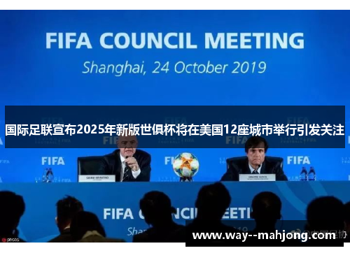 国际足联宣布2025年新版世俱杯将在美国12座城市举行引发关注