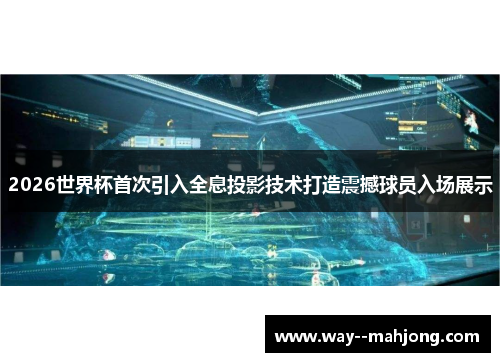 2026世界杯首次引入全息投影技术打造震撼球员入场展示 2026世界杯首次引入全息投影技术打造震撼球员入场展示
