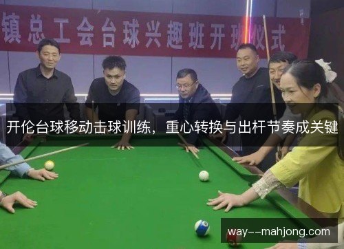 开伦台球移动击球训练,重心转换与出杆节奏成关键 开伦台球移动击球训练,重心转换与出杆节奏成关键